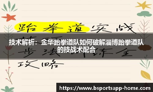 技术解析：金华跆拳道队如何破解淄博跆拳道队的技战术配合